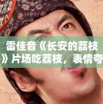 雷佳音《长安的荔枝》片场吃荔枝，表情夸张引笑料！