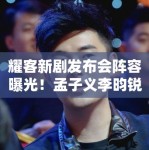 耀客新剧发布会阵容曝光！孟子义李昀锐等60位艺人齐聚