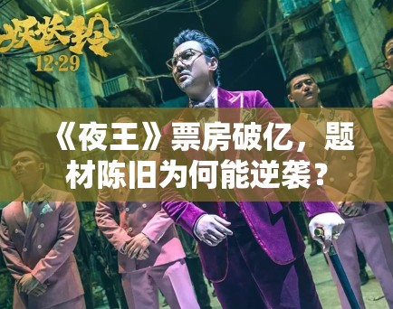 《夜王》票房破亿,题材陈旧为何能逆袭? 《夜王》票房破亿,题材陈旧为何能逆袭?