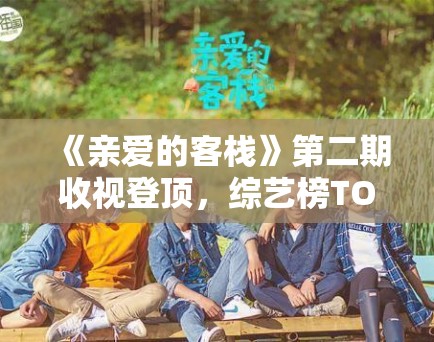 《亲爱的客栈》第二期收视登顶，综艺榜TOP1！